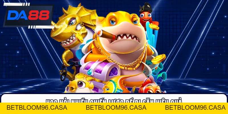 Bắn Cá DA88 - Trải Nghiệm Săn Thưởng Đại Dương Cuốn Hút