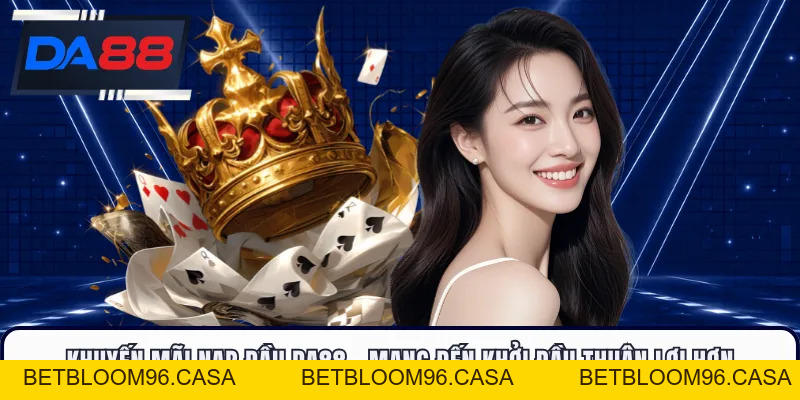 Khuyến Mãi Nạp Đầu DA88 - Mang Đến Khởi Đầu Thuận Lợi Hơn