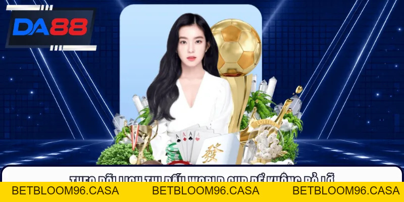 Lịch Thi Đấu World Cup - Cập Nhật Các Trận Cầu Đáng Chờ Đợi