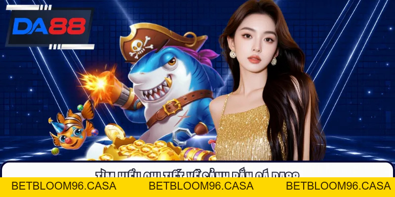 Bắn Cá DA88 - Trải Nghiệm Săn Thưởng Đại Dương Cuốn Hút
