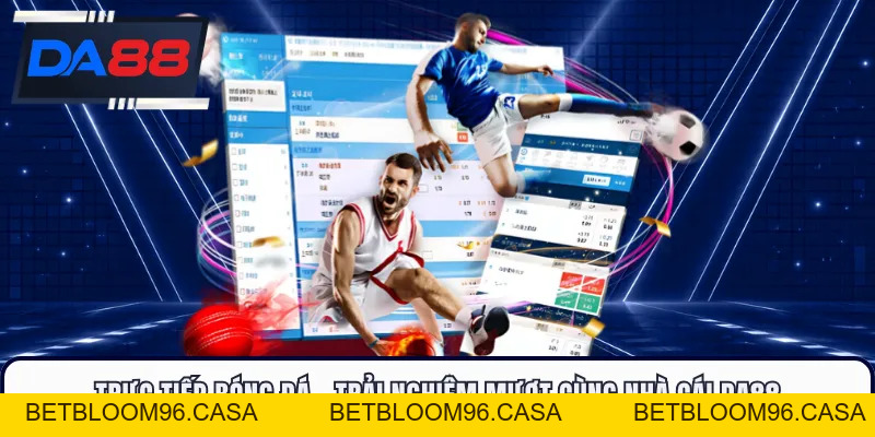 Trực Tiếp Bóng Đá - Trải nghiệm Mượt Cùng Nhà Cái DA88